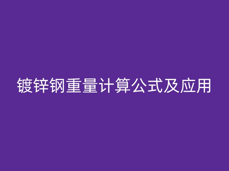鍍鋅鋼重量計算公式及應用