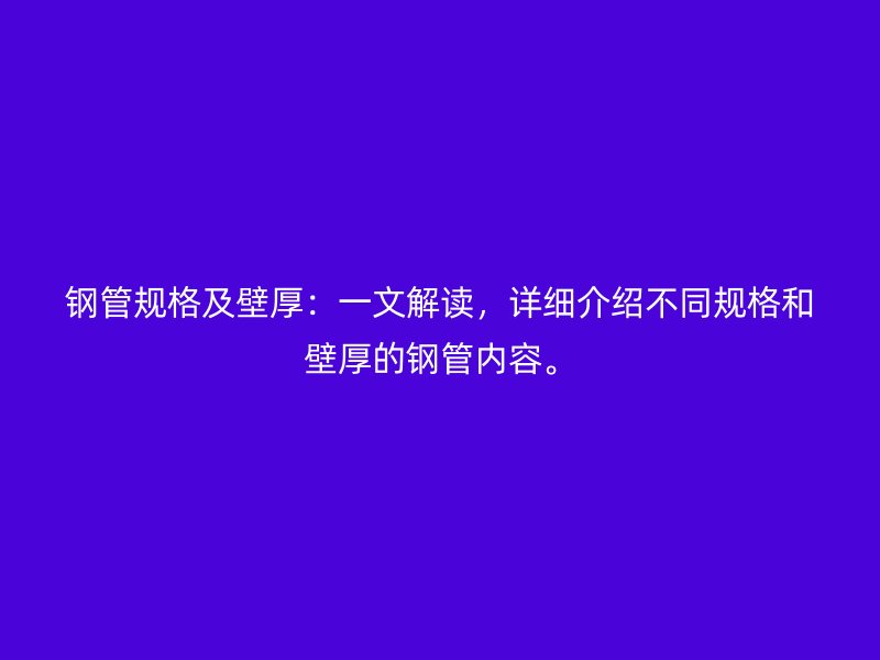 鋼管規(guī)格及壁厚：一文解讀，詳細(xì)介紹不同規(guī)格和壁厚的鋼管內(nèi)容。