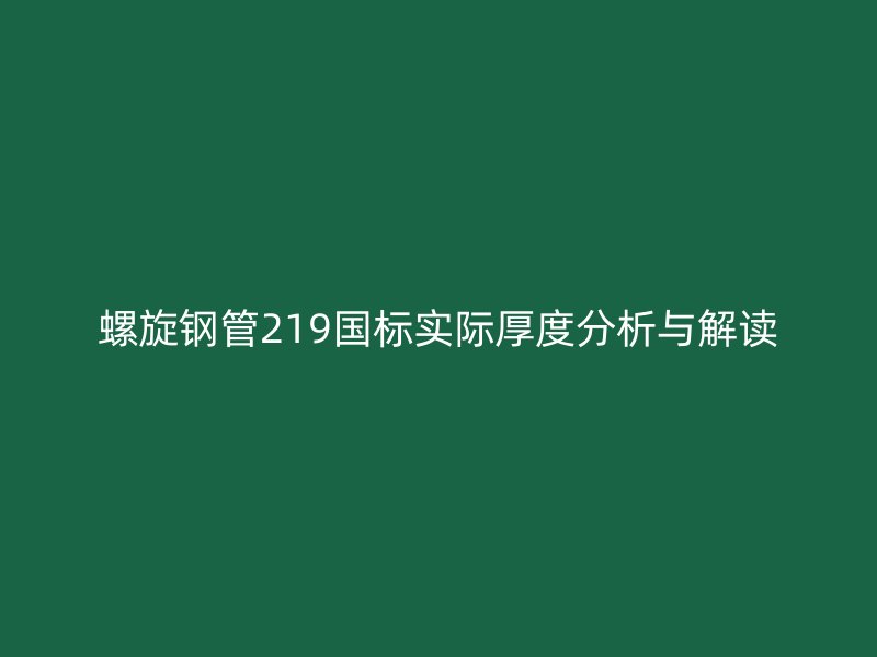 螺旋鋼管219國標(biāo)實(shí)際厚度分析與解讀