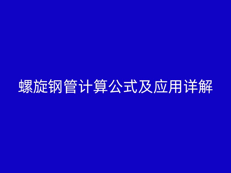 螺旋鋼管計(jì)算公式及應(yīng)用詳解