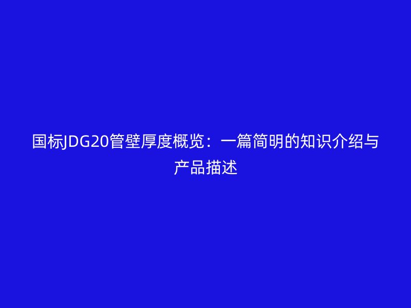 國標JDG20管壁厚度概覽：一篇簡明的知識介紹與產(chǎn)品描述