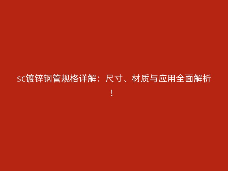 sc鍍鋅鋼管規(guī)格詳解：尺寸、材質(zhì)與應(yīng)用全面解析！