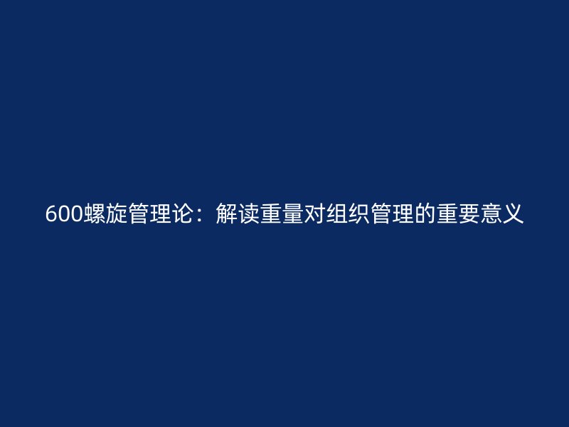 600螺旋管理論：解讀重量對組織管理的重要意義
