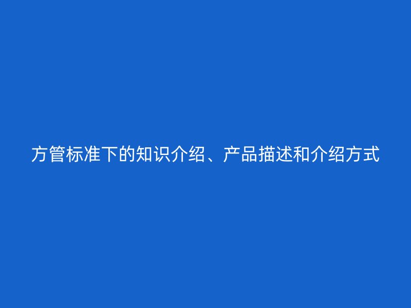 方管標(biāo)準(zhǔn)下的知識(shí)介紹、產(chǎn)品描述和介紹方式