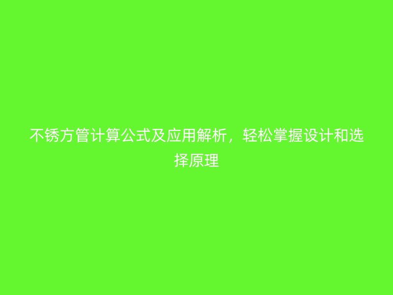 不銹方管計算公式及應(yīng)用解析，輕松掌握設(shè)計和選擇原理