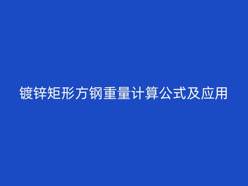 鍍鋅矩形方鋼重量計算公式及應(yīng)用