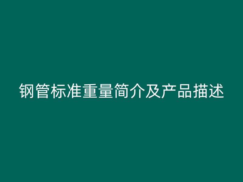 鋼管標準重量簡介及產(chǎn)品描述