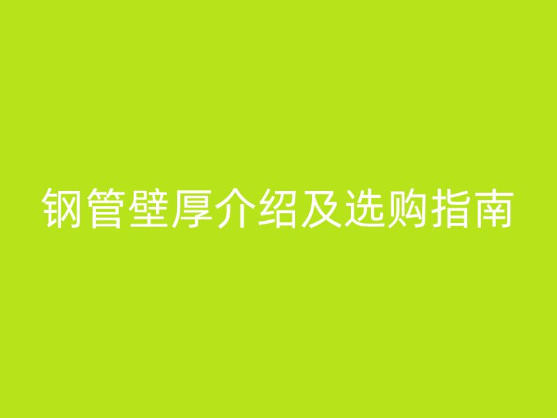 鋼管壁厚介紹及選購指南