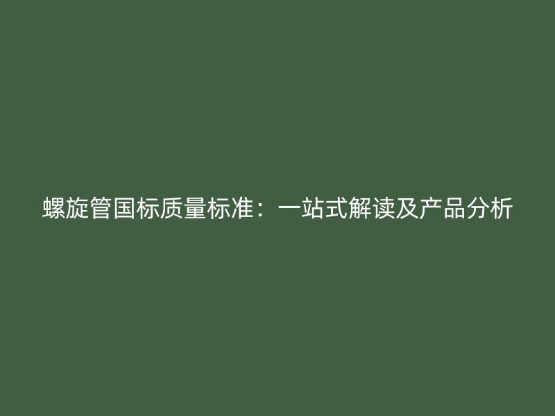 螺旋管國標質量標準：一站式解讀及產品分析