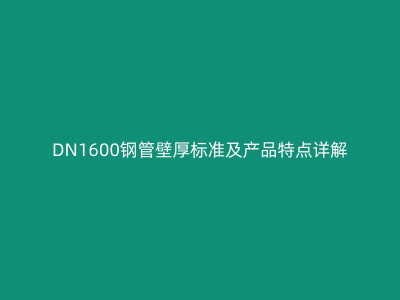 DN1600鋼管壁厚標(biāo)準(zhǔn)及產(chǎn)品特點詳解